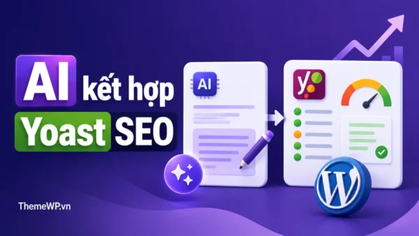 AI kết hợp Yoast SEO: Hướng dẫn tối ưu bài viết WordPress
