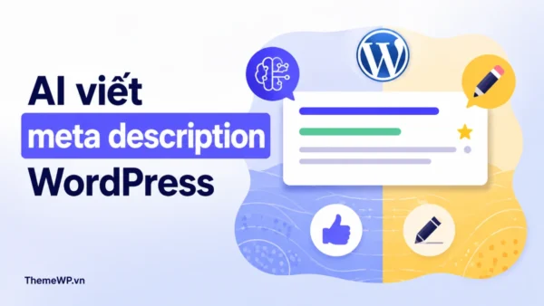 AI viết meta description WordPress: Nên dùng hay tự viết?